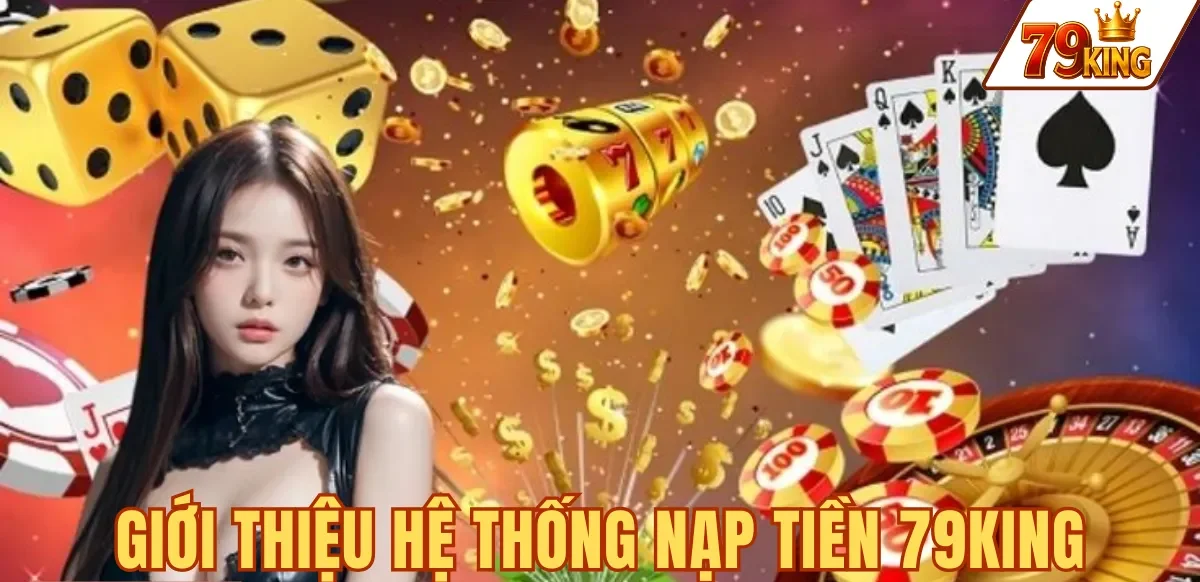 Nạp tiền 79king 5 GIỚI THIỆU HỆ THỐNG NẠP TIỀN 79KING