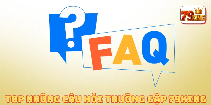 Faq 79king 2 Top những câu hỏi thường gặp 79king